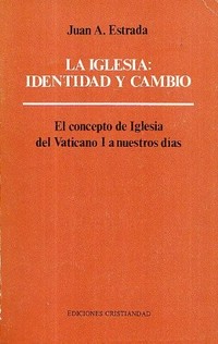 La Iglesia: identidad y cambio : el concepto de Iglesia del Vaticano I a nuestros días /