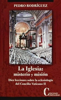 La Iglesia : misterio y misión : diez lecciones sobre la eclesiología del Concilio Vaticano II /