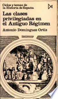 Las clases privilegiadas en el Antiguo Régimen : ciclos y temas de la historia de España /