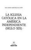 La Iglesia católica en la América independiente (siglo XIX) /