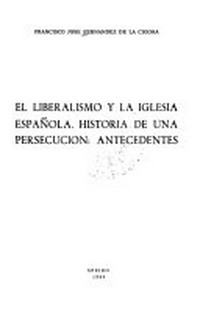 El liberalismo y la Iglesia española : historía de una persecución: antecedentes /