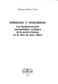 Esperanza y solidaridad : una fundamentación antropológico-teológica de la moral cristiana en la obra de Juan Alfaro /