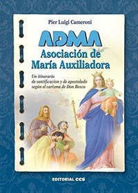 ADMA, Asociación de María Auxiliadora : un itinerario de santificación y de apostolado según el carisma de Don Bosco /