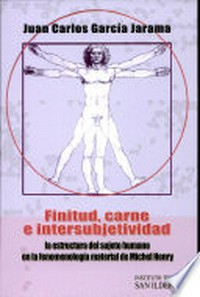 Finitud, carne e intersubjetividad : la estructura del sujeto humano en la fenomenología material de Michel Henry /