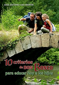 10 criterios de don Bosco para educar hoy a los hijos /
