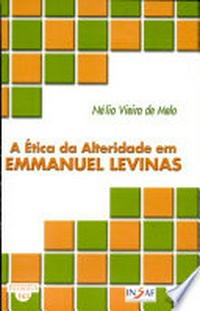 A ética da alteridade em Emmanuel Levinas /