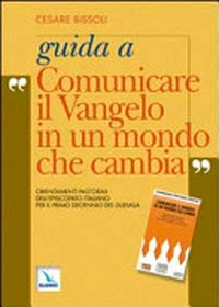 Guida a "Comunicare il Vangelo in un mondo che cambia" : orientamenti pastorali dell'episcopato italiano per il primo decennio del Duemila /