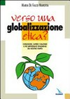 Verso una globalizzazione etica? : conoscere, capire e valutare il più importante fenomeno del nostro tempo /