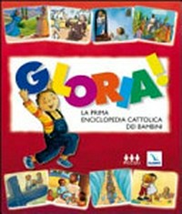 Gloria! : la prima enciclopedia cattolica dei bambini /