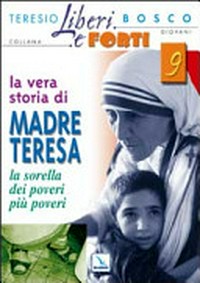 La vera storia di madre Teresa, sorella dei poveri più poveri /
