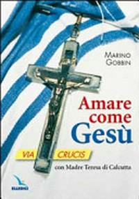 Amare come Gesù : Via Crucis con madre Teresa di Calcutta /