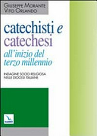 Catechisti e catechesi all'inizio de terzo millennio : indagine socio-religiosa nelle diocesi italiane /