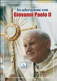 In adorazione con Giovanni Paolo II /