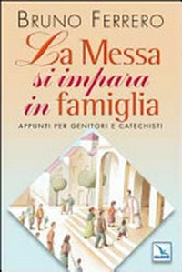 La Messa si impara in famiglia : appunti per genitori e catechisti /
