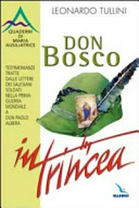 Don Bosco in trincea : testimonianze tratte dalle lettere dei salesiani soldati nella prima guerra mondiale a don Paolo Albera /