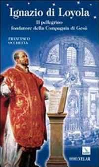 Ignazio di Loyola : il pellegrino fondatore della Comgania di Gesù /
