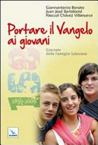 Portare il Vangelo ai giovani : giornate della Famiglia Salesiana : Roma, 21-24 gennaio 2010 /
