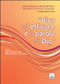 "Viva ed efficace è la parola di Dio" (Eb 4,12) : linee per l'animazione biblica della pastorale : miscellanea in onore di don Cesare Bissoli /