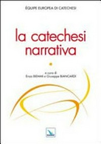 La catechesi narrativa : atti del congresso dell'Équipe europea di catechesi : Cracovia, 26-31 maggio 2010 /