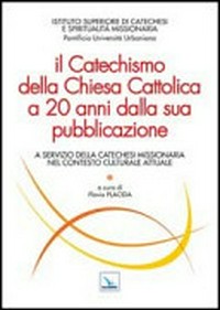 Il Catechismo della Chiesa Cattolica a 20 anni dalla sua pubblicazione: a servizio della catechesi missionaria nel contesto culturale attuale /