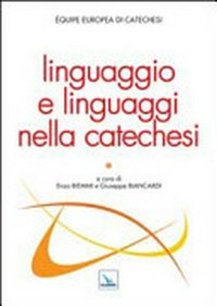 Linguaggio e linguaggi nella catechesi : atti del Congresso dell'Équipe Europea di Catechesi, Malta, 30 maggio - 4 giugno 2012 /