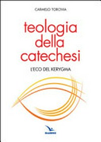 Teologia della catechesi : l'eco del kerygma /