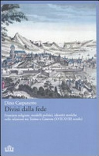 Divisi dalla fede : frontiere religiose, modelli politici, identità storiche nelle relazioni tra Torino e Ginevra (XVII-XVIII secolo) /