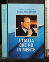 L'Italia che ho in mente : i discorsi " a braccio" di Silvio Berlusconi /