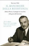 Il banchiere della Resistenza : Alfredo Pizzoni, il protagonista cancellato dalla guerra di liberazione /