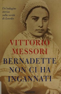 Bernadette non ci ha ingannati : un'indagine storica sulla verità di Lourdes /