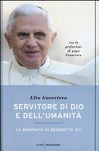Servitore di Dio e dell'umanità : la biografia di Benedetto XVI /