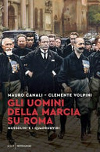 Gli uomini della marcia su Roma : Mussolini e i quadrumviri /