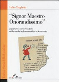 "Signor maestro onorandissimo" : imparare a scrivere lettere nella scuola italiana tra Otto e Novecento /