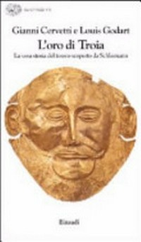 L'oro di Troia : la vera storia del tesoro scoperto da Schliemann /
