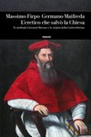 L'eretico che salvò la Chiesa : il cardinale Giovanni Morone e le origini della Controriforma /