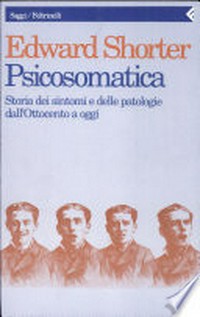 Psicosomatica : storia dei sintomi e delle patologie dall'Ottocento a oggi /