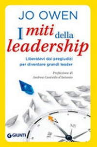 I miti della leadership : liberatevi dai pregiudizi per diventare grandi leader /