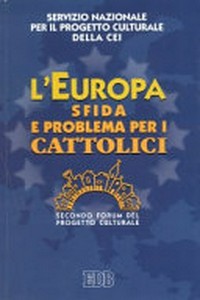 L'Europa sfida e problema per i cattolici : II forum del progetto culturale /