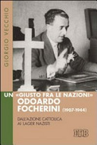 Un "giusto fra le nazioni" : Odoardo Focherini (1907-1944) : dall'Azione Cattolica ai lager nazisti /