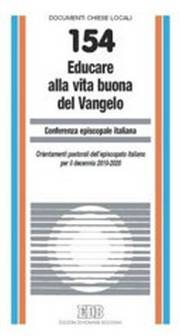 Educare alla vita buona del Vangelo : orientamenti pastorali dell'episcopato italiano per il decennio 2010-2020 /