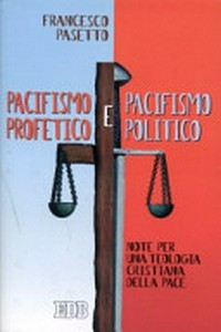 Pacifismo profetico e pacifismo politico : note per una teologia cristiana della pace /