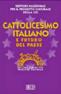 Cattolicesimo italiano e futuro del paese : VII Forum del progetto culturale /