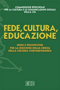 Fede, cultura, educazione : nodi e prospettive per la missione della Chiesa nella cultura contemporanea /