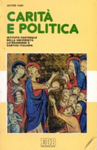 Carità e politica : la dimensione politica della carità e la solidarietà nella politica /