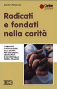 Radicati e fondati nella carità : itinerario di formazione alla carità per sacerdoti, seminaristi e diaconi nella Chiesa italiana /