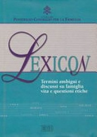 Lexicon : termini ambigui e discussi su famiglia, vita e questioni etiche /