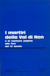 I martiri della Val di Non e la reazione pagana alla fine del IV secolo : atti di convegno tenuto a Trento il 27-28 marzo 1984 /