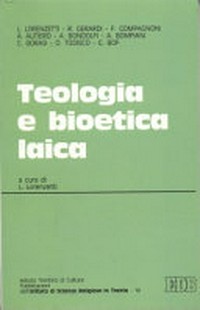 Teologia e bioetica laica : dialogo, convergenze, divergenze : atti del convegno tenuto a Trento l'8-9 maggio 1991 /