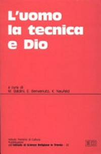 L'uomo, la tecnica e Dio : atti del Convegno tenuto a Trento il 4-6 maggio 1991 /