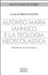 Alfonso Maria Iannucci e la teologia neoscolastica : atti del convegno di studi (Benevento, dicembre 2004) /